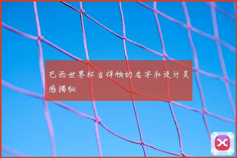 巴西世界杯吉祥物的名字和设计灵感揭秘