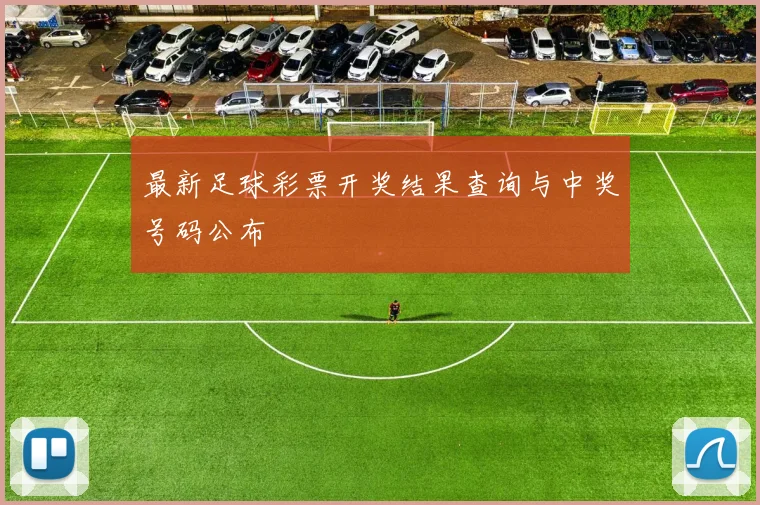 最新足球彩票开奖结果查询与中奖号码公布